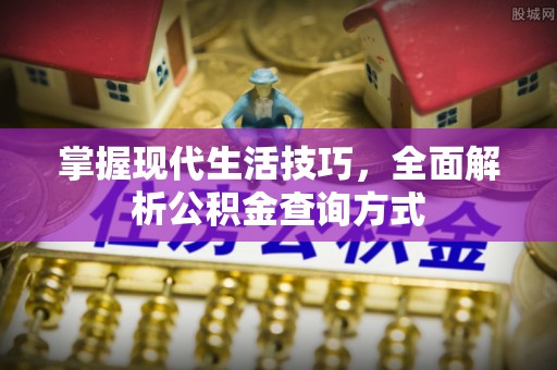 绵竹掌握现代生活技巧，全面解析公积金查询方式