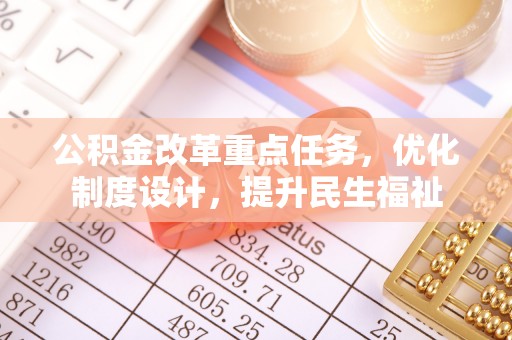 绵竹公积金改革重点任务，优化制度设计，提升民生福祉